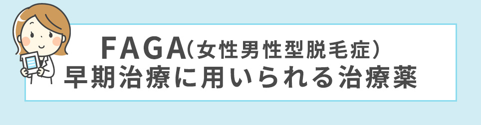 女性「FAGA(女性男性型脱毛症)」の早期治療に用いられる治療薬